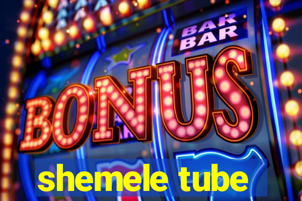 shemele tube